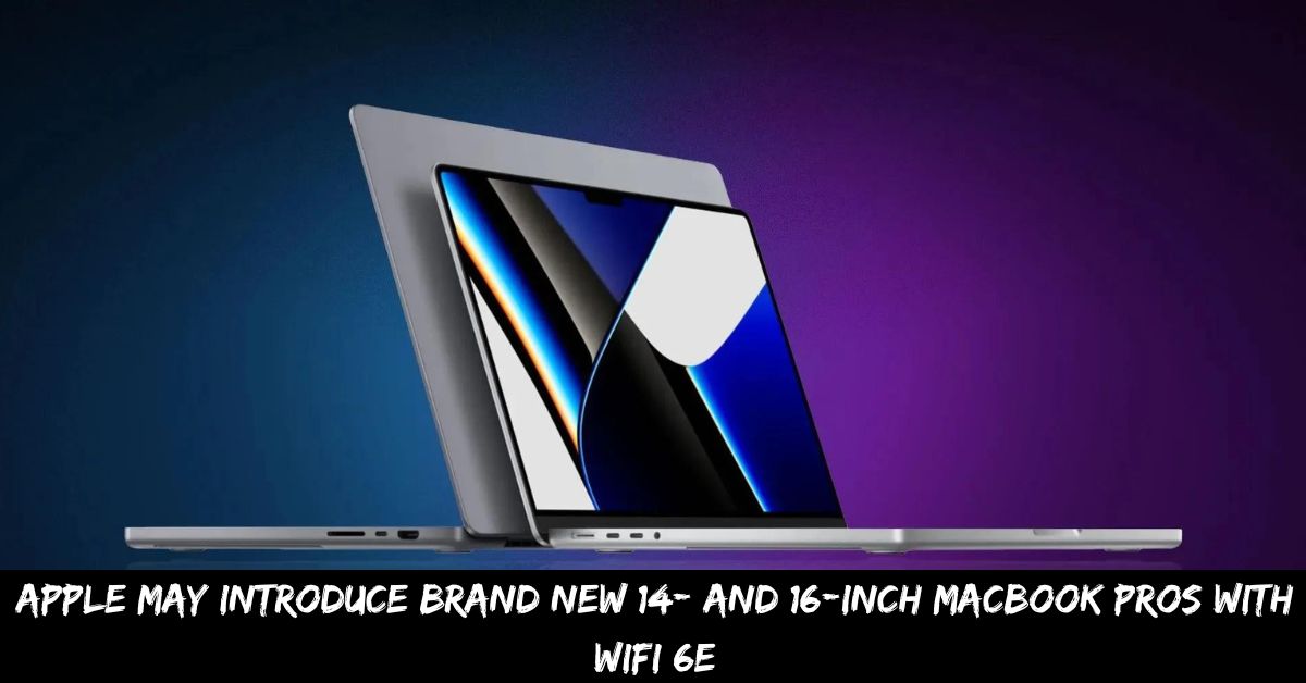 Apple May Introduce Brand New 14- and 16-inch Macbook Pros With Wifi 6E 1 Apple May Introduce Brand New 14- and 16-inch Macbook Pros With Wifi 6E