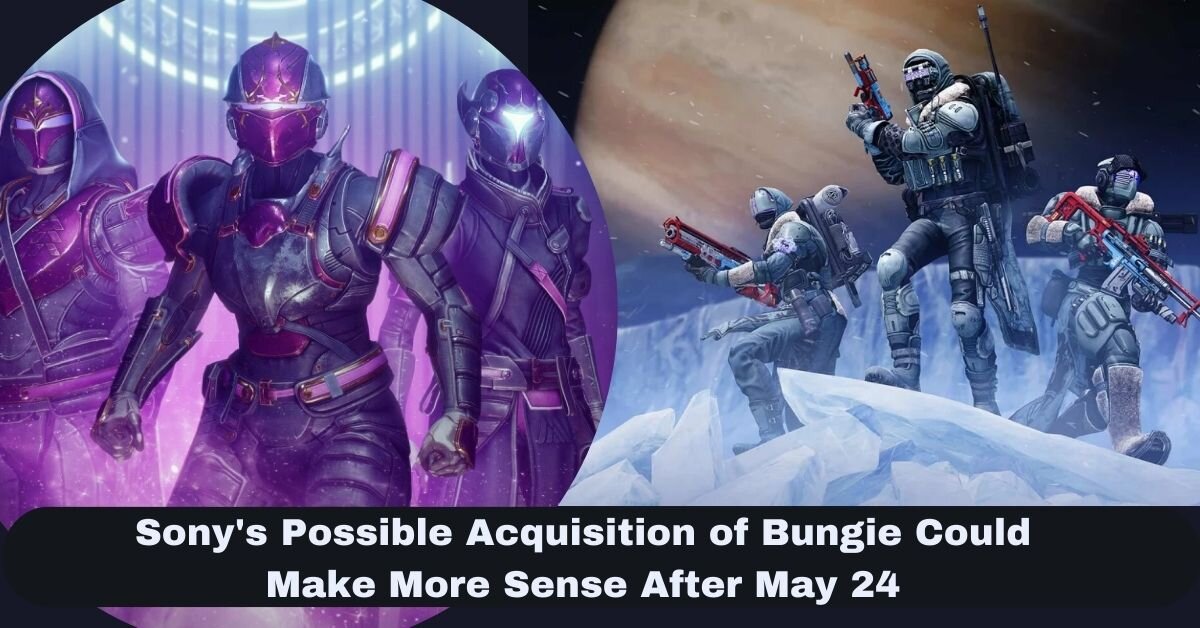 Sony's Possible Acquisition of Bungie Could Make More Sense After May 24 1 Sony's Possible Acquisition of Bungie Could Make More Sense After May 24