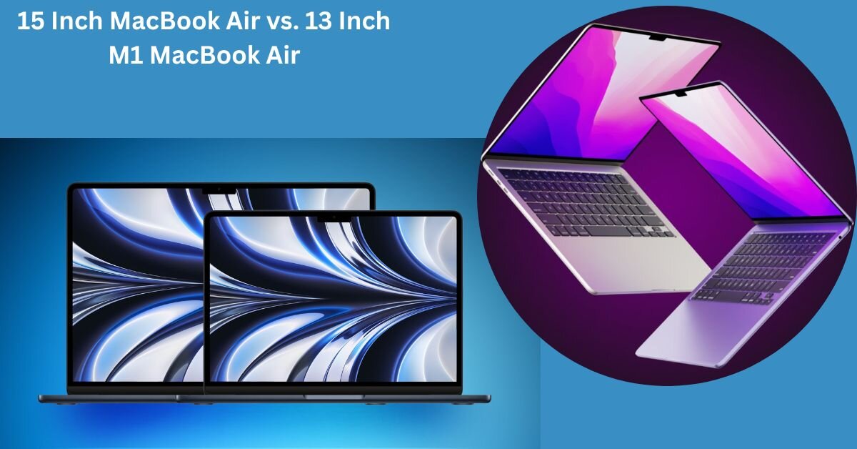 15 Inch MacBook Air vs. 13 Inch M1 MacBook Air: Do You Need to Upgrade? 1 15 Inch MacBook Air vs. 13 Inch M1 MacBook Air