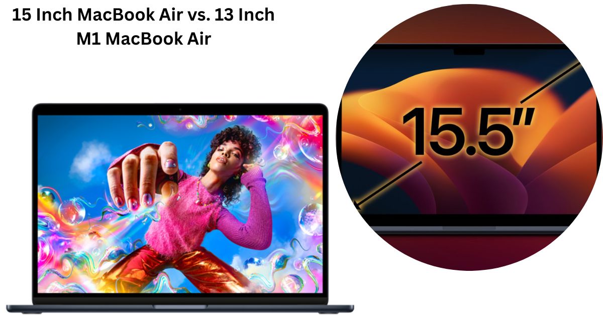 15 Inch MacBook Air vs. 13 Inch M1 MacBook Air: Do You Need to Upgrade? 2 15 Inch MacBook Air vs. 13 Inch M1 MacBook Air