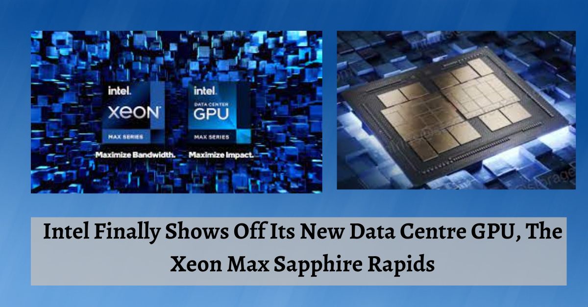 Intel Finally Shows Off Its New Data Centre GPU The Xeon Max Sapphire Rapids