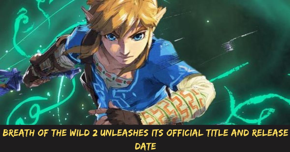 Breath of the Wild 2 Unleashes Its Official Title and Release Date