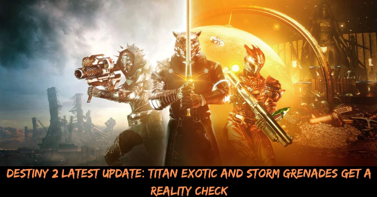 Destiny 2 Latest Update Titan Exotic and Storm Grenades Get a Reality Check