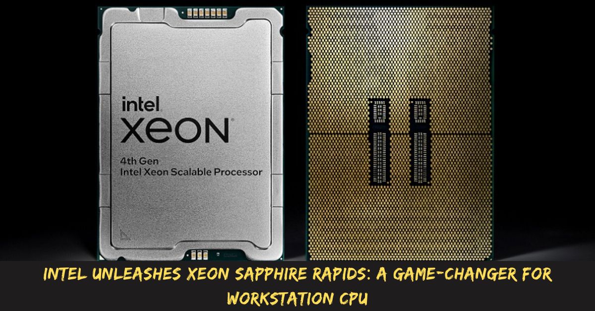 Intel Unleashes Xeon Sapphire Rapids A Game Changer for Workstation CPU