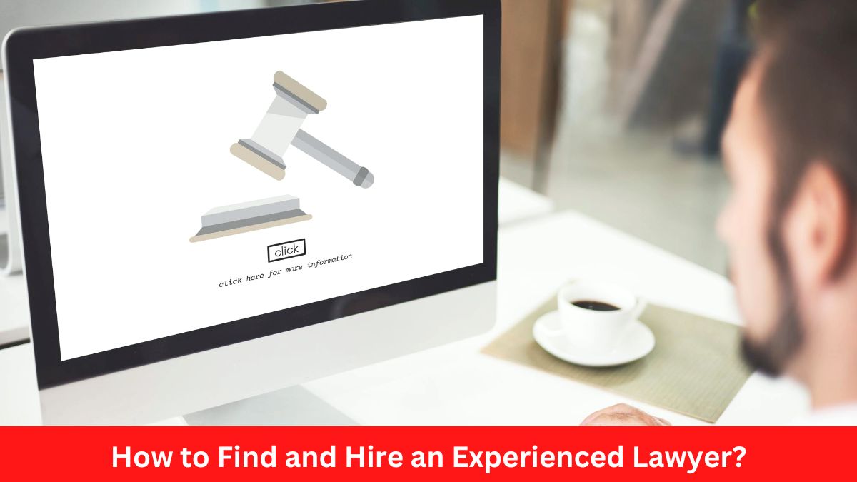 How to Find and Hire an Experienced Lawyer