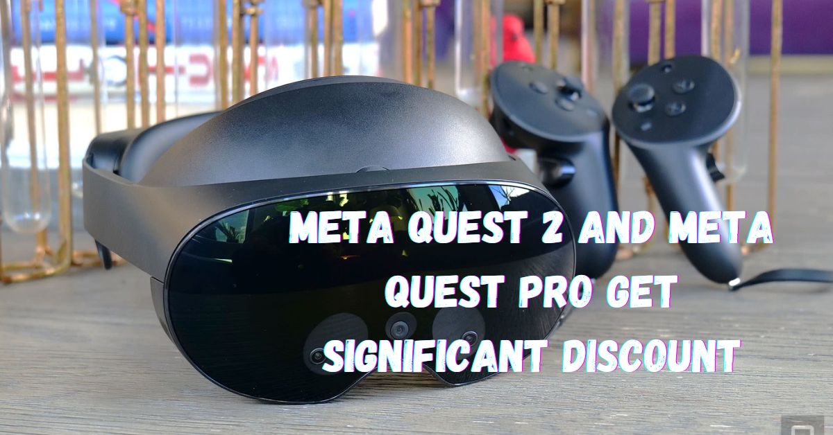 Meta Quest 2 and Meta Quest Pro Get Significant Discount