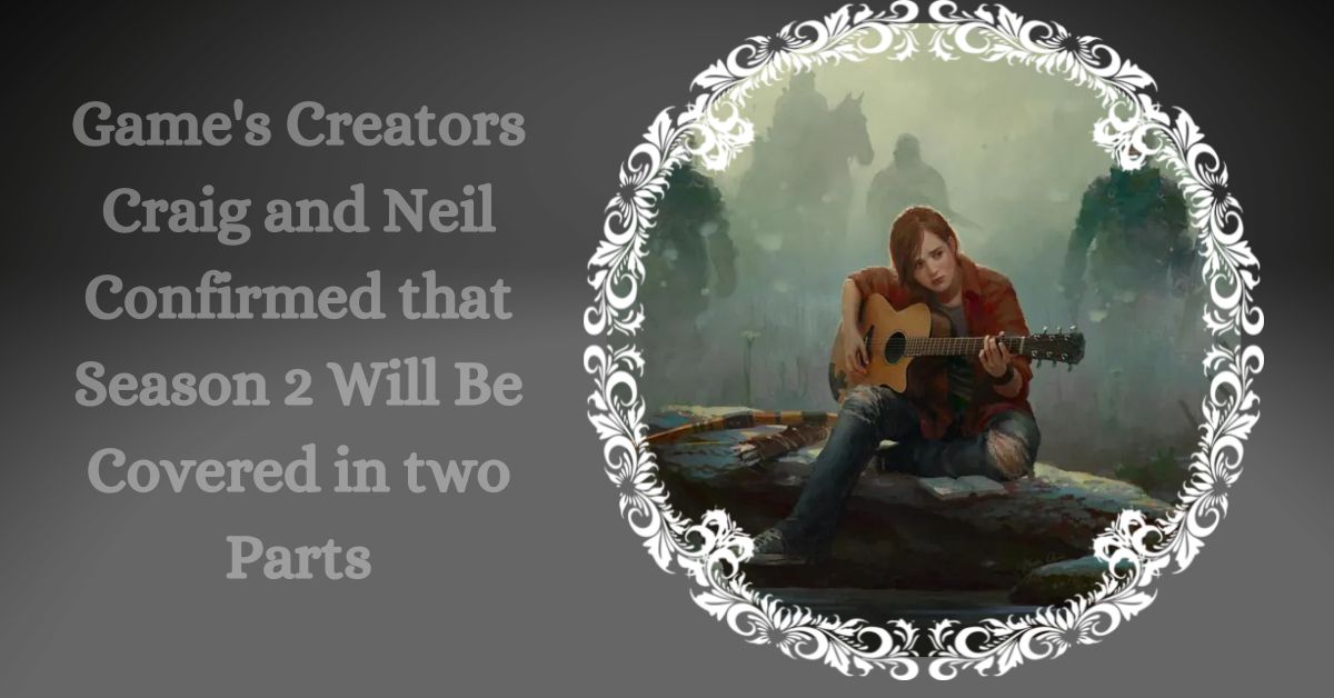 Game's Creators Craig and Neil Confirmed Season 2 Will Be Covered in two Parts