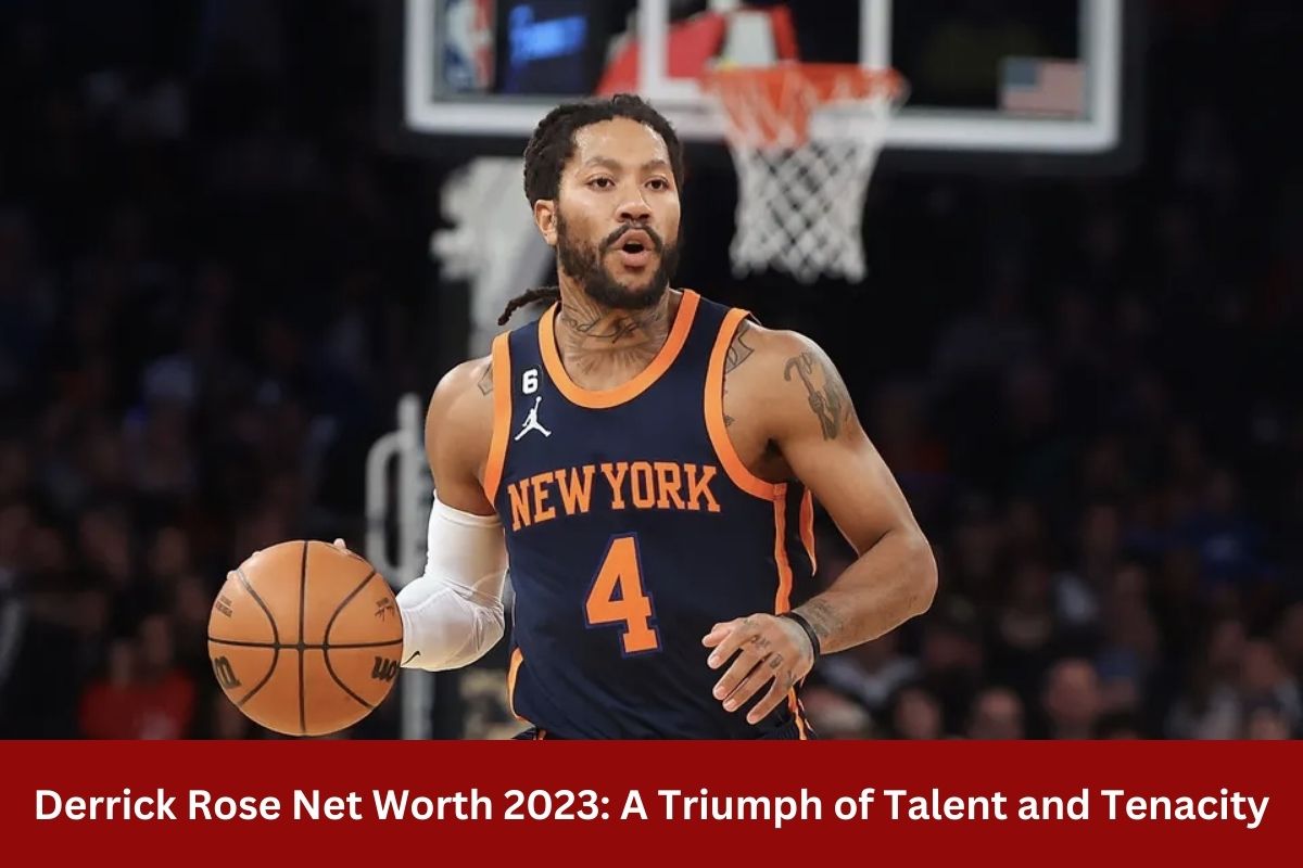 Derrick Rose Net Worth 2023 A Triumph of Talent and Tenacity