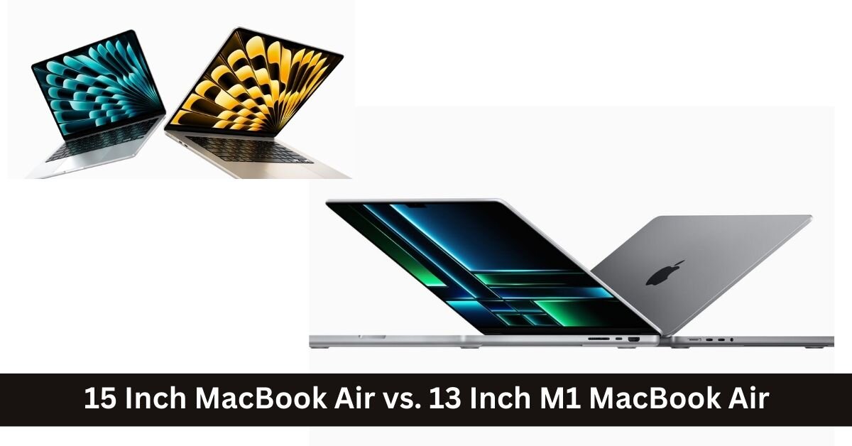 15 Inch MacBook Air vs. 13 Inch M1 MacBook Air