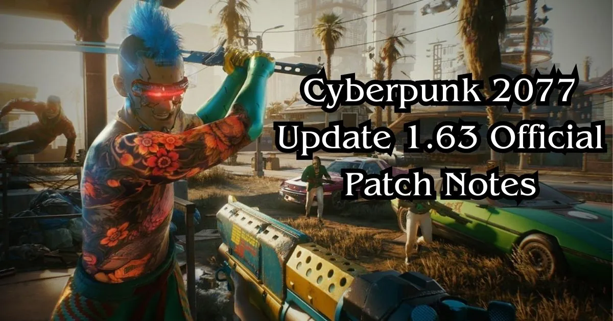 Cyberpunk 2077 Update 1.63 Official Patch Notes