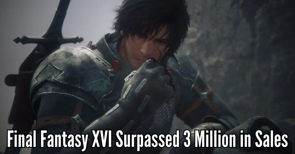 Final Fantasy XVI Surpassed 3 Million in Sales