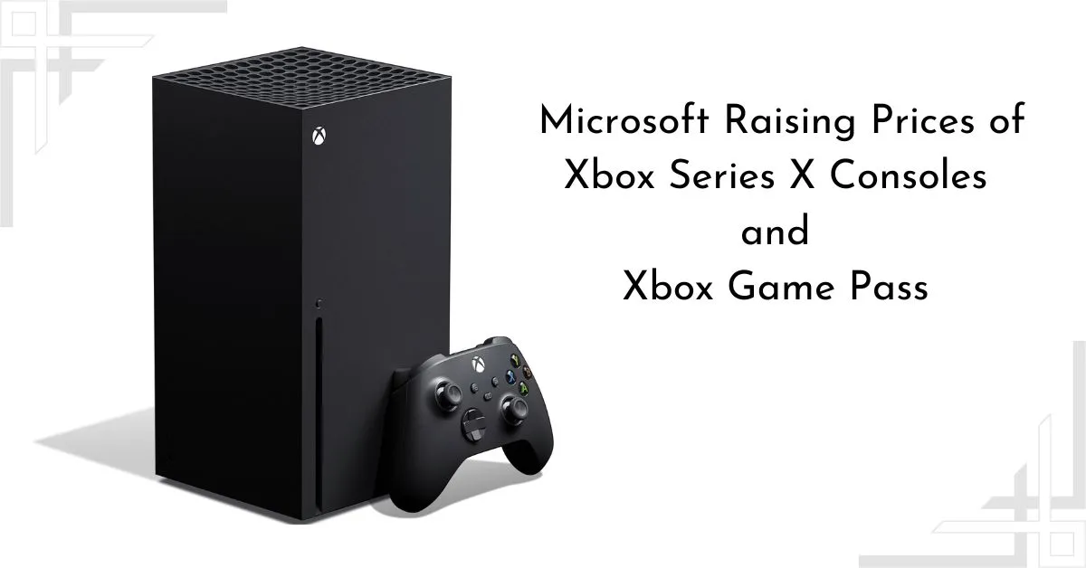 Microsoft Raising Prices of Xbox Series X Consoles and Xbox Game Pass