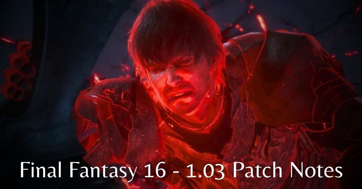 Final Fantasy 16 1.03 Patch Notes